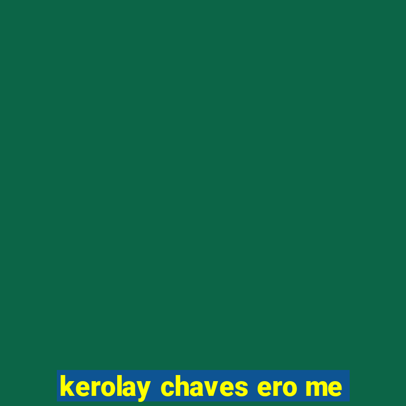 kerolay chaves ero me